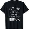 I Lost My Leg Not My Sense Of Humor Amputee Amputated T-Shirt