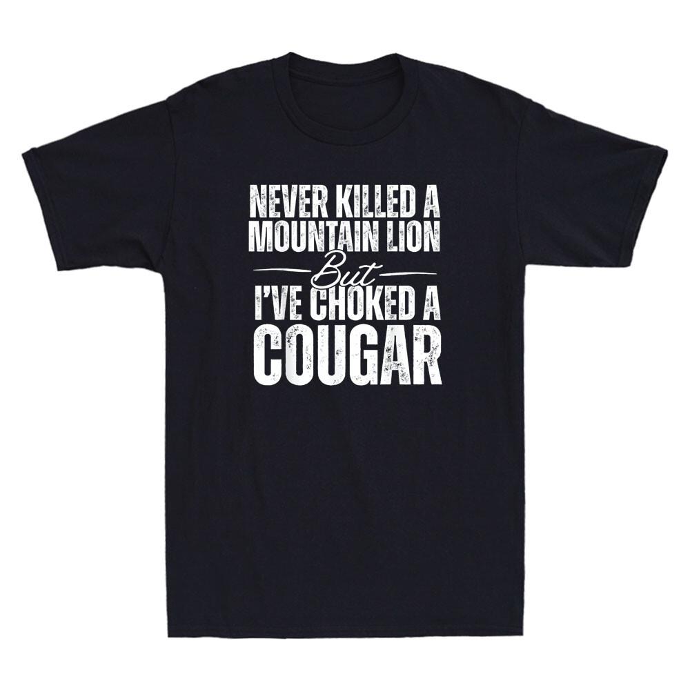 

Never Killed A Mountain Lion But I039;ve Choked A Cougar Funny Saying Men039;s T-Shirt Unisex T-Shirt XL