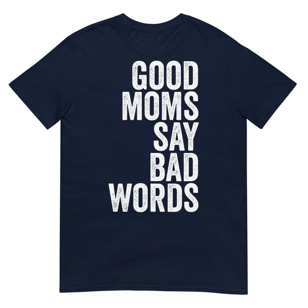 Funny Mothers Day Shirt Good Moms Say Bad Words Unisex TShirt S