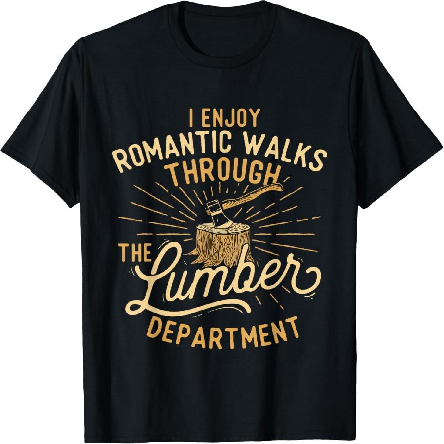 I Enjoy Romantic Walks Through The Lumber Department T-Shirt S