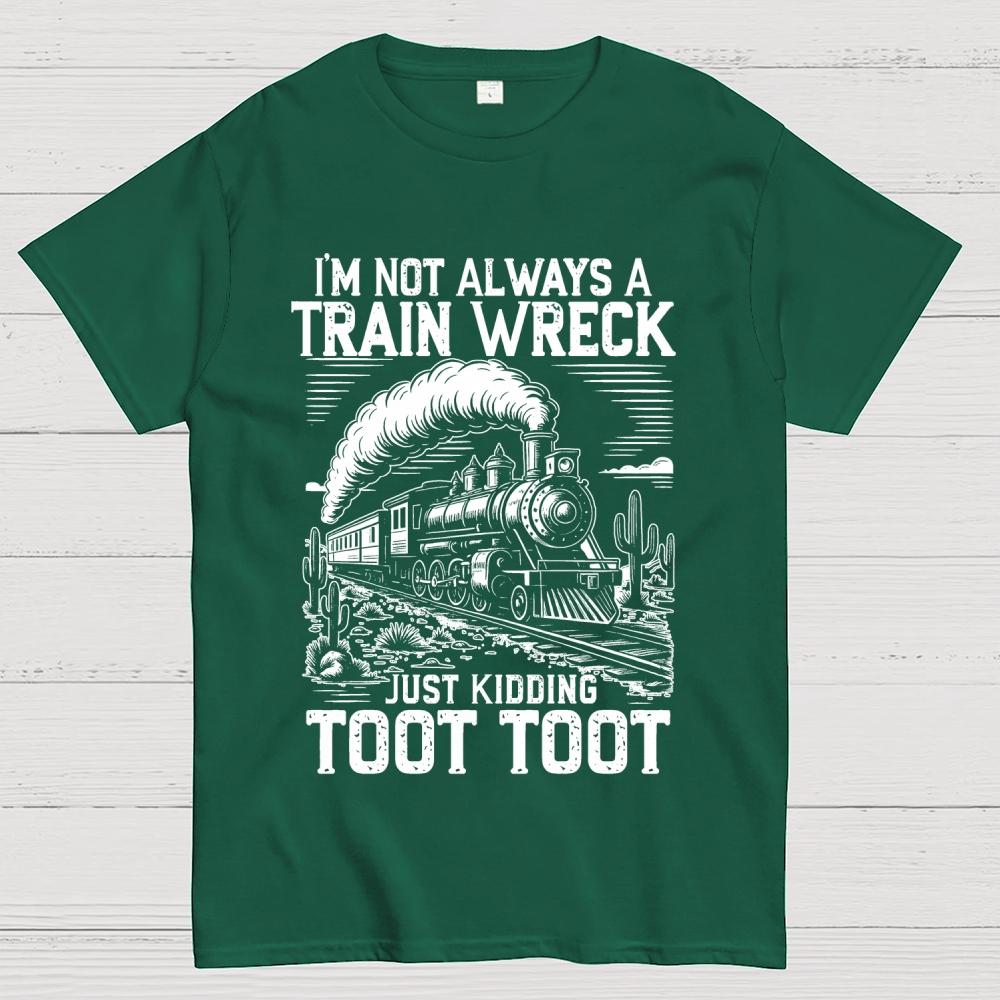 I’m Not Always A Train Wreck Just Kidding Toot Unisex 100% Cotton Summer Casual Cool Loose T-Shirt