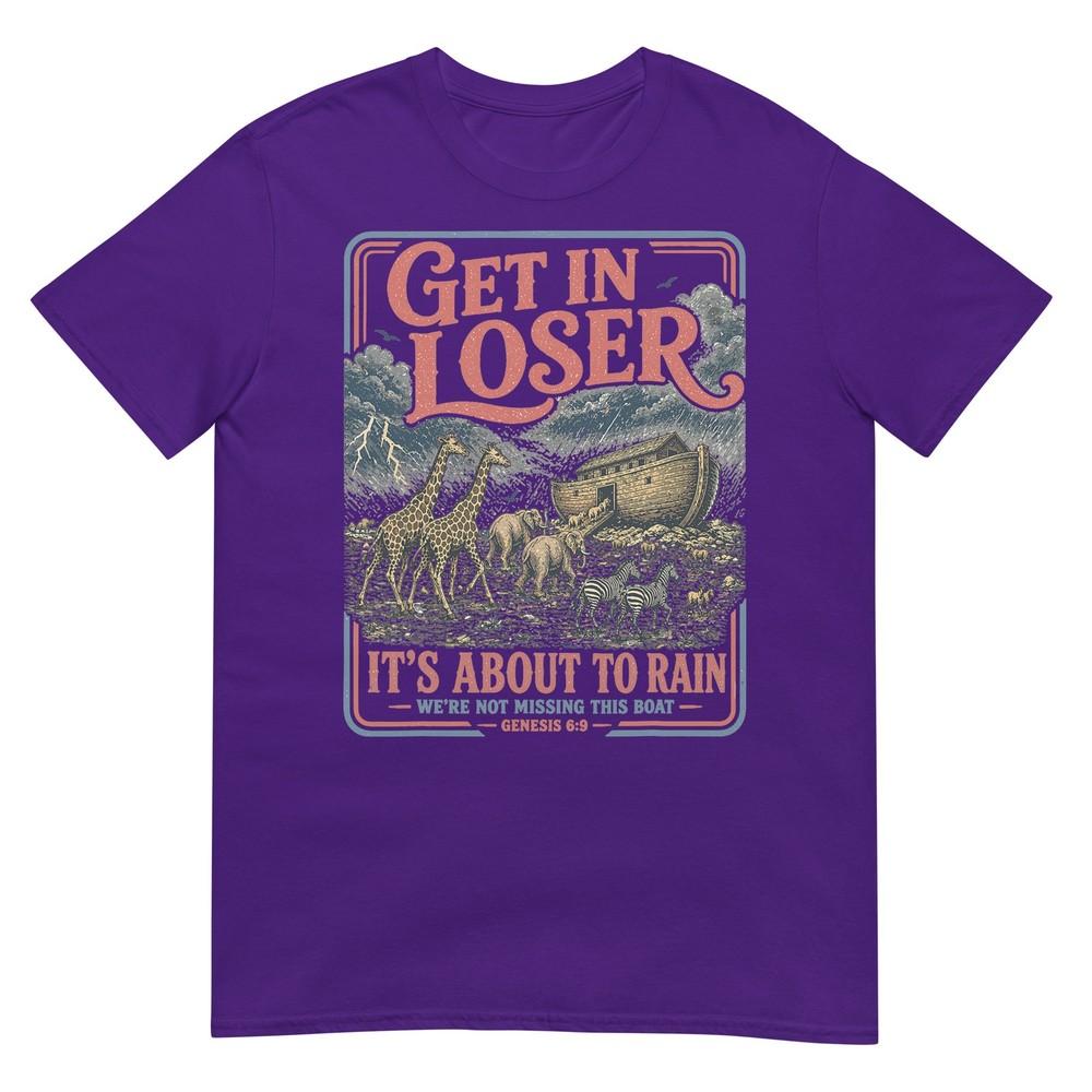 Get In Loser Its About To Rain Noahs Ark TShirt