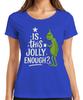 Is This Jolly Enough Grinch Christmas Funny Sarcastic Saying Ladies TShirt