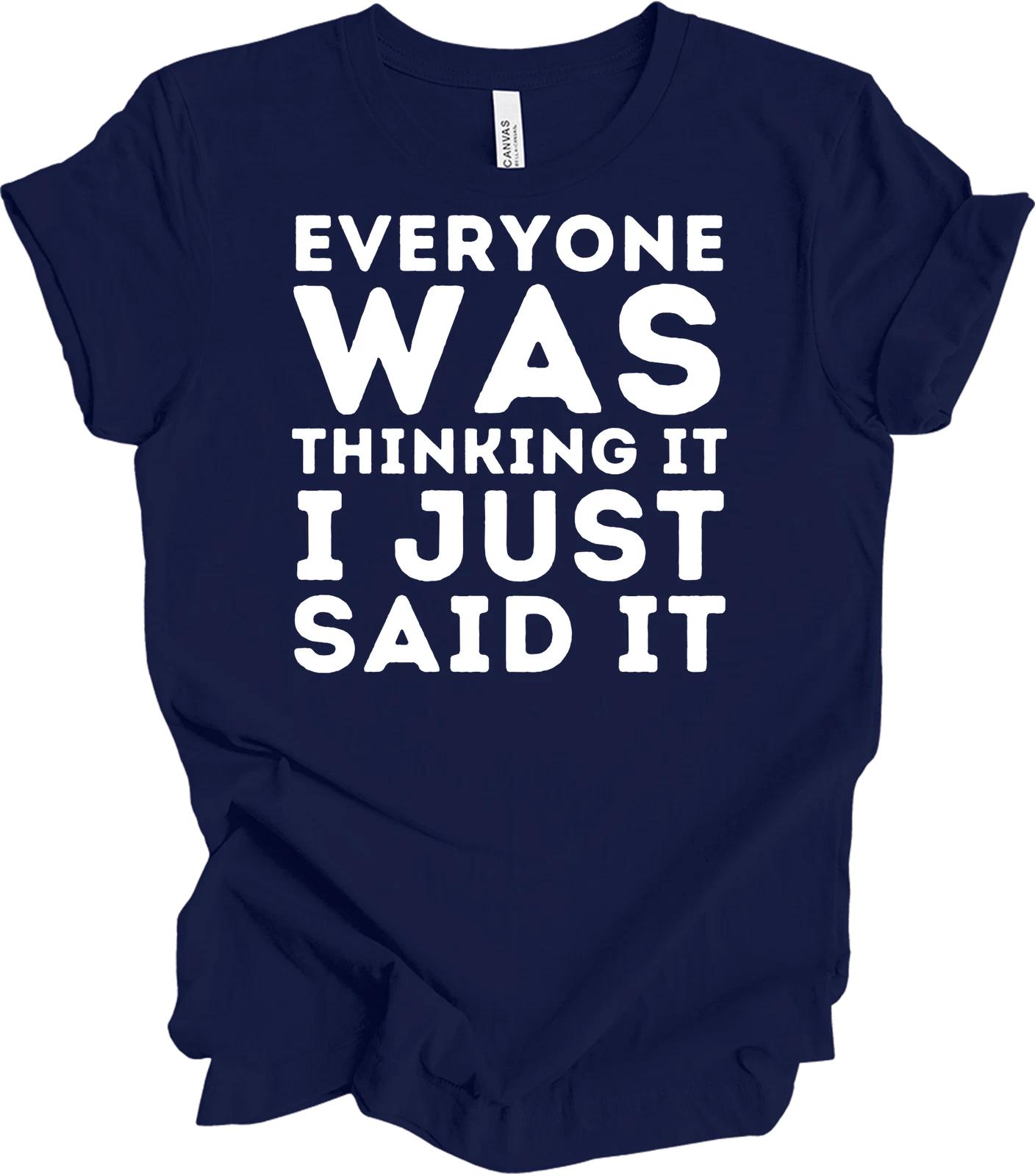 Everyone Was Thinking It I Just Said It Funny T shirt 2XL