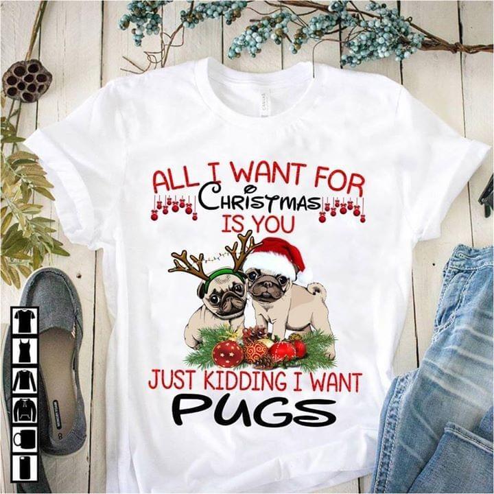 

All I Want For Christmas Is You Just Kidding I Want Pugs White Shirt D1066 Unisex T-Shirt L
