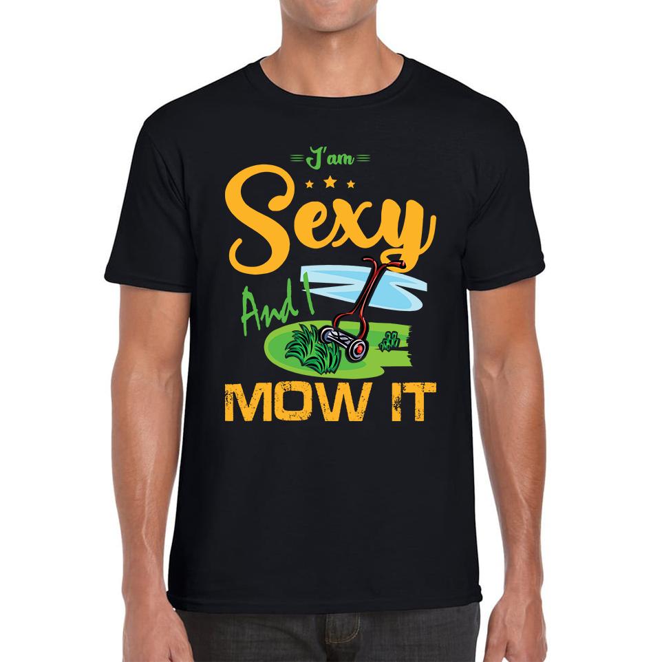 I m Sexy And I Mow It Funny Gardening Lawn Mower Gardener Unisex Mens T Shirt Womens Tops Tees L