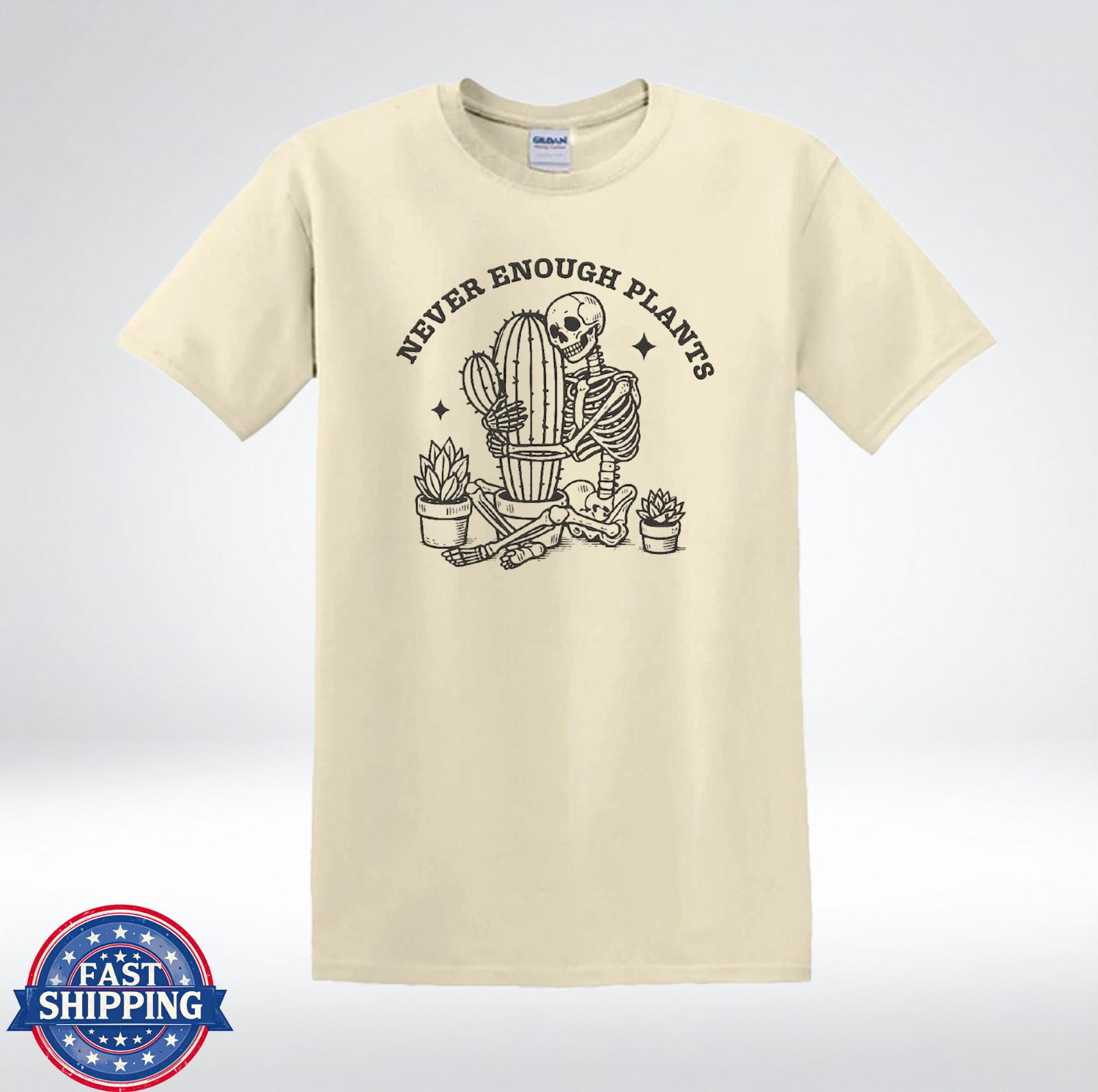 Never Enough Plants Shirt Skeleton Cactus Plant Lover Funny T-Shirt XXL