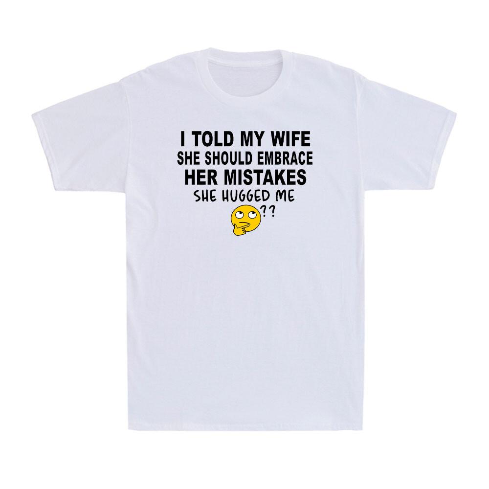 I Told My Wife She Should Embrace Her Mistakes She Hugged Me Funny Men s T-shirt XL