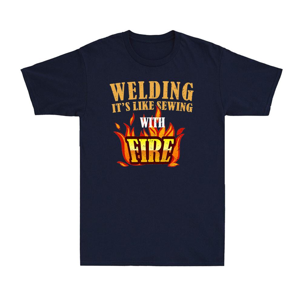 Welding Its Like Sewing With Fire Funny Welder Worker Gift Unisexs TShirt