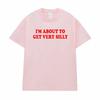 Funny I'm about To Get Very Silly Meme T-shirts Men Women Humor Tops T-shirt Streetwear Fashion Casual Cotton Oversized T Shirts