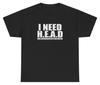 I Need Head T Shirt Funny Ironic Sex Joke Weirdcore Gen Z Dank Meme Cursed Tee