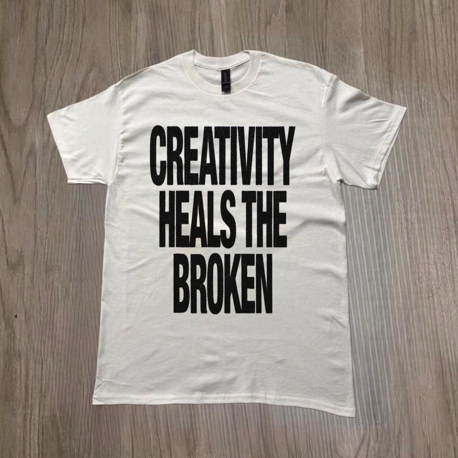 Creativity Heals The Broken Shirt, Inspirational Quote T Shirt, Artist Motivation Tee, Mental Health Shirt, Minimalist Typography M