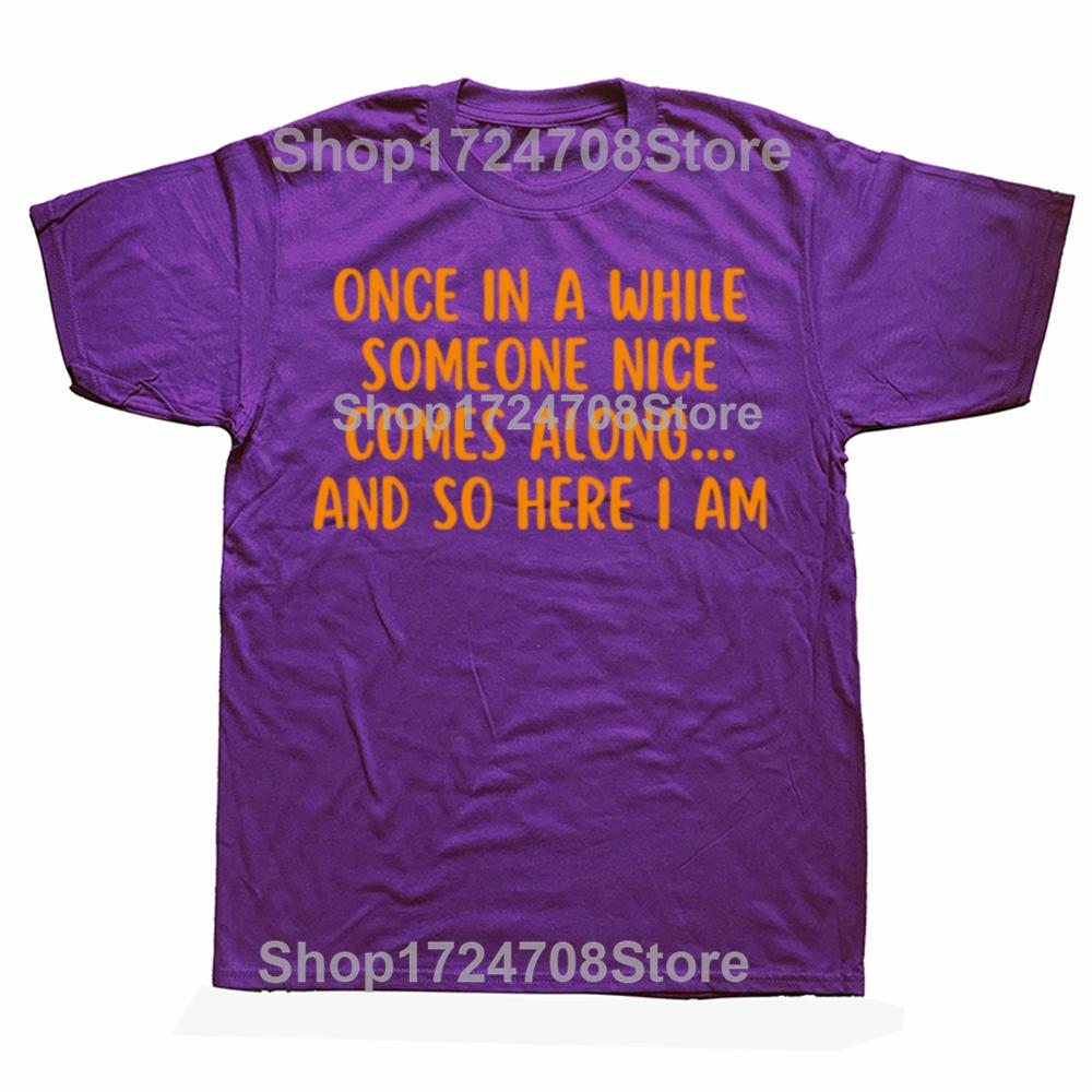 Funny Once In A While Someone Here I Am Graphic Tshirts Men Womens Fashion Casual Tshirt 100 Cotton Loose Oversized T Shirt