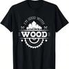 I'm Good With Wood - Carving Carpentry Furniture Maker T-Shirt