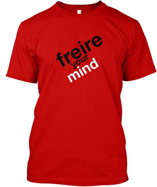 

Freire Your Mind And Hoodies T-Shirt Made in the USA Size S to 5XL 2XL