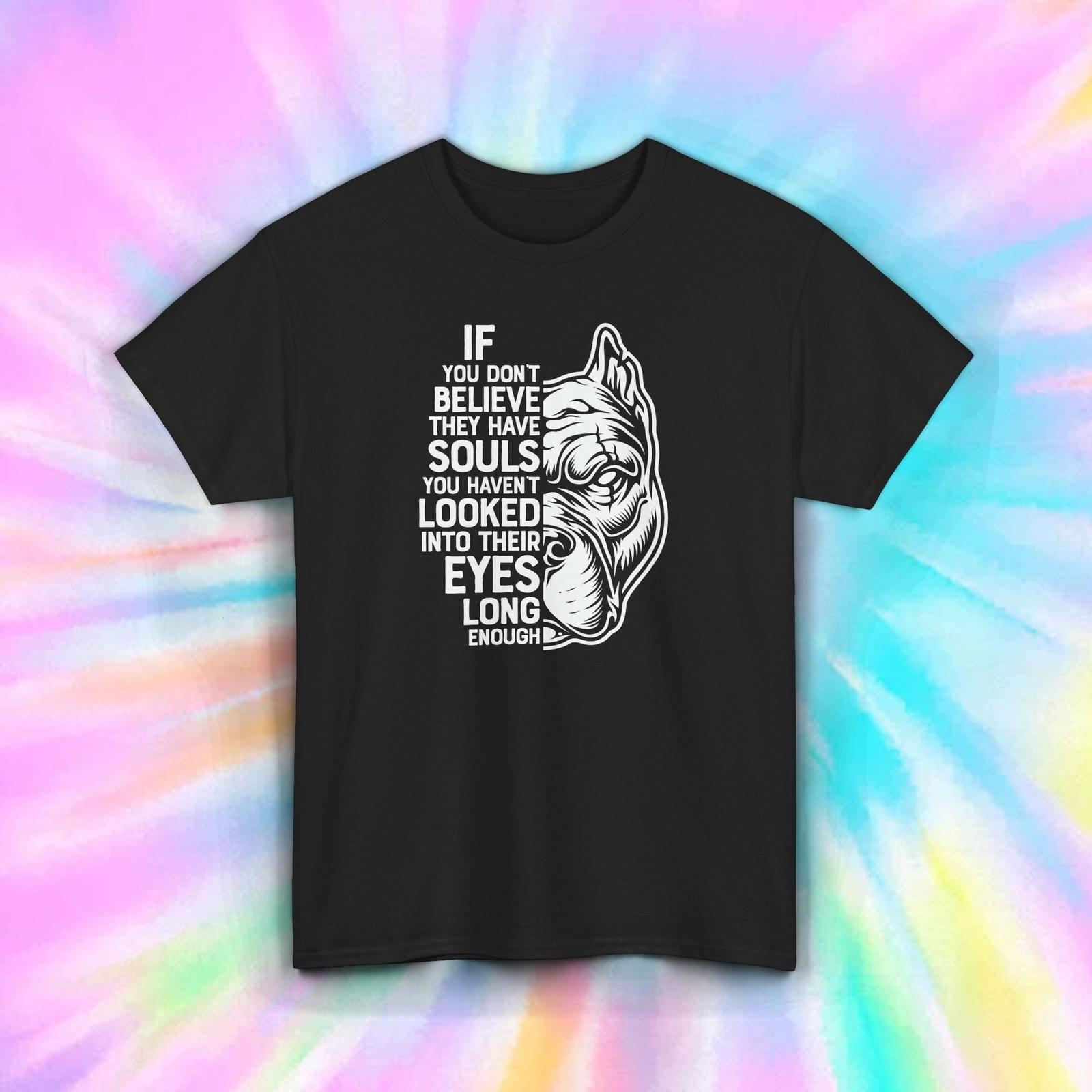 Dog Lover T-Shirt Mens Womens Tees Top If You Don’t Believe They Have Souls Pet Tee S-5XL L