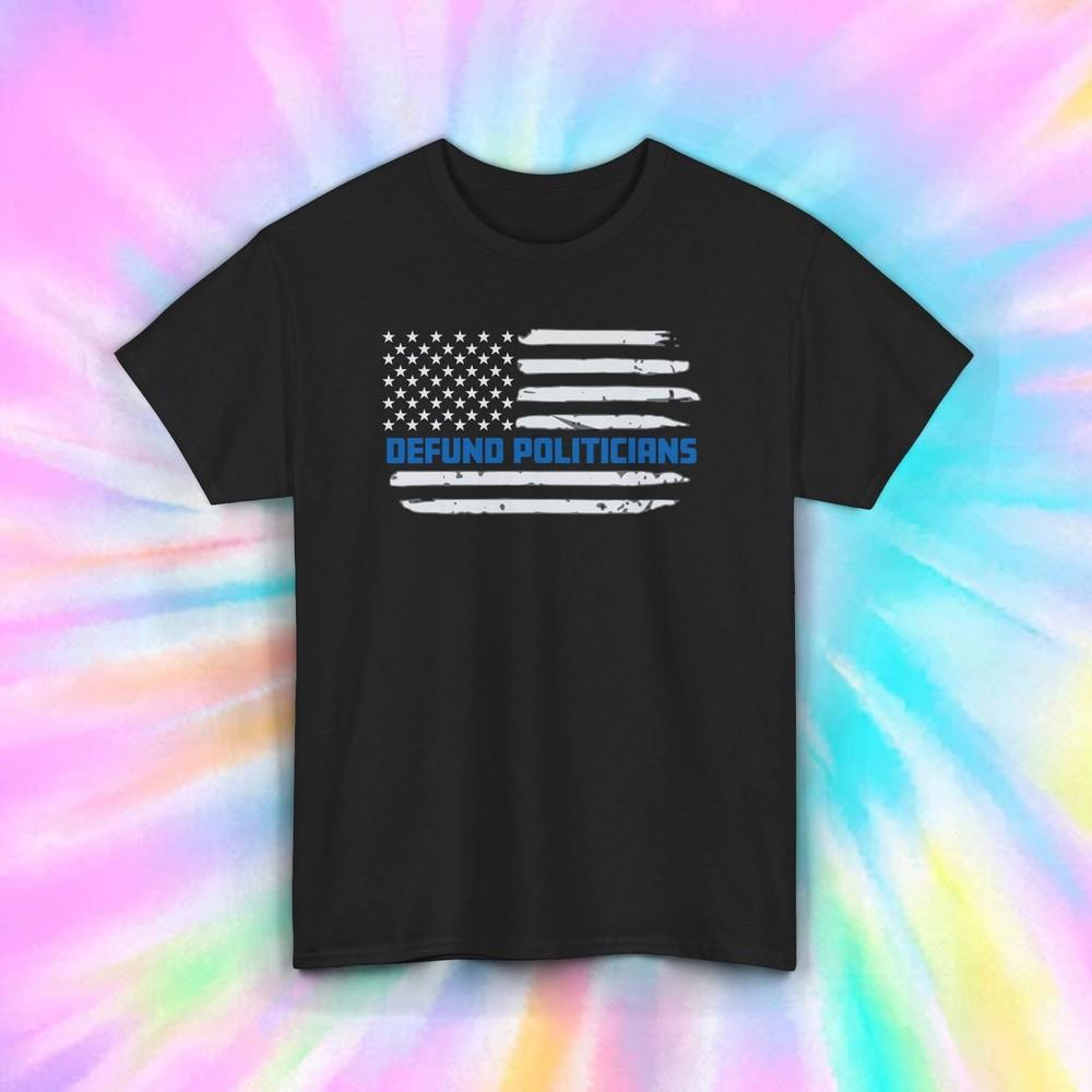 

Defund Politicians Flag Tee | Support the Blue Shirt | Patriotic USA Gift L