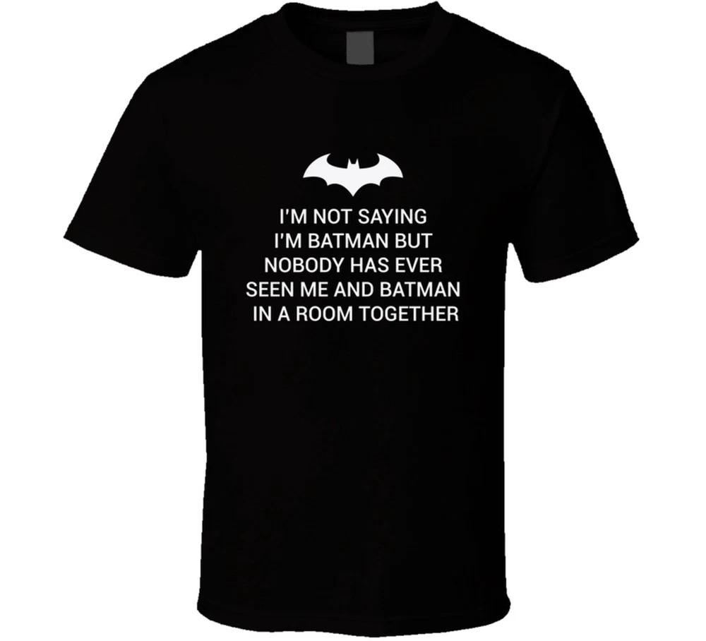 Im Not Saying Im Batunisex Funny T Shirt S