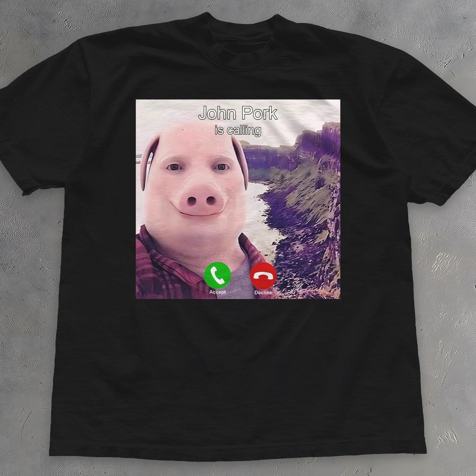 John Pork Is Calling Shirt - Viral TikTok Meme T-Shirt - Funny Pig Man Tee S