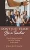 Bok Don't Just Teach : Be a Teacher