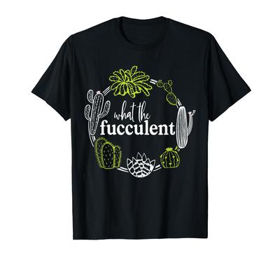What The Fucculent Funny Cactus Gardening Succulents T-Shirt
