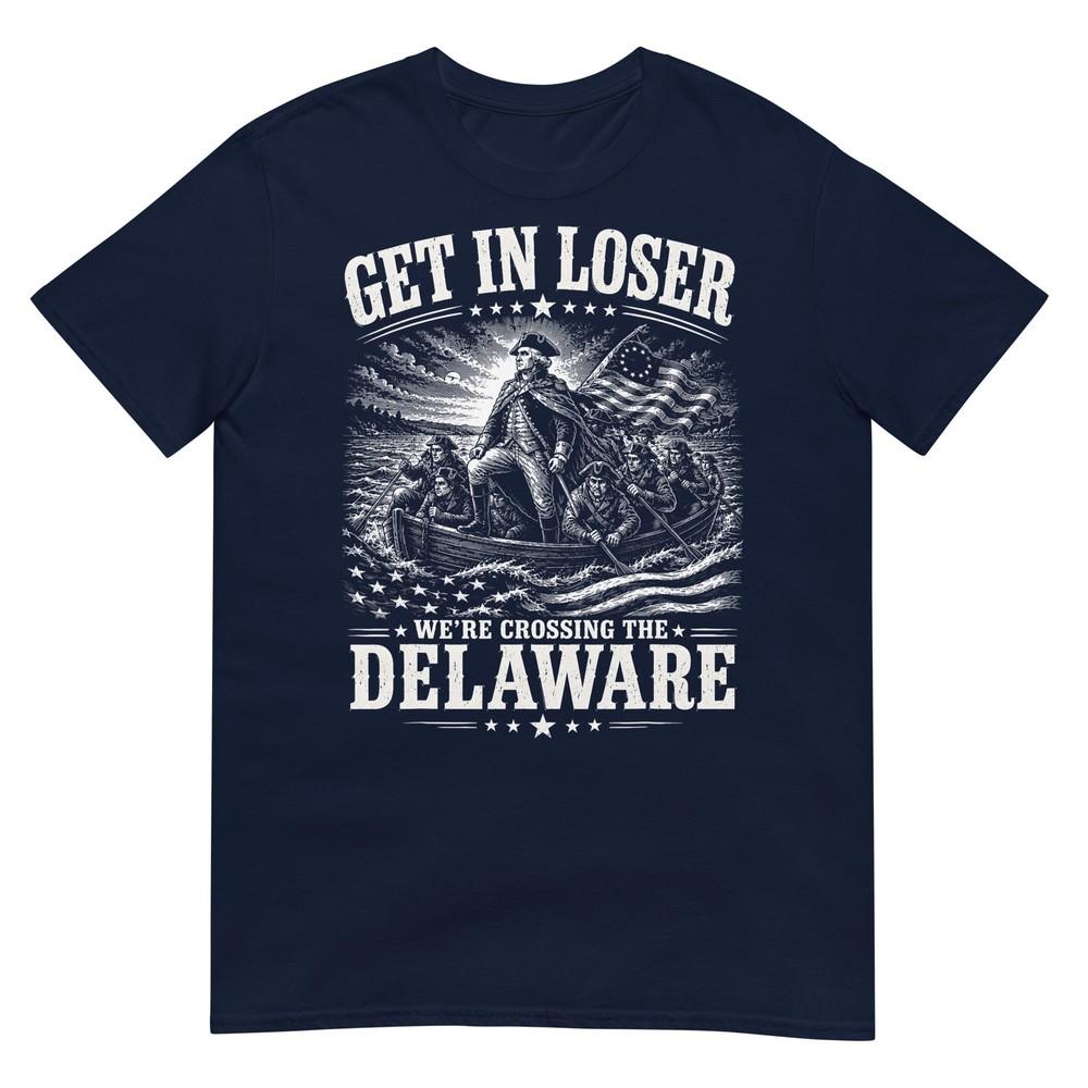 Get In Loser Were Crossing Delaware Funny Patriotic 4th July TShirt S