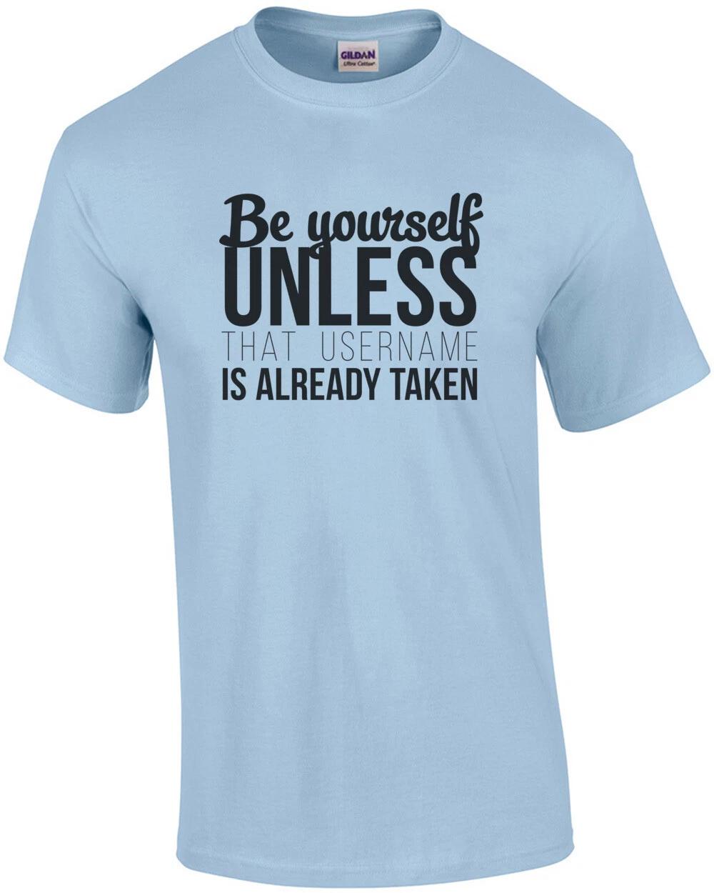 

Be yourself unless that username is already taken - funny t-shirt L