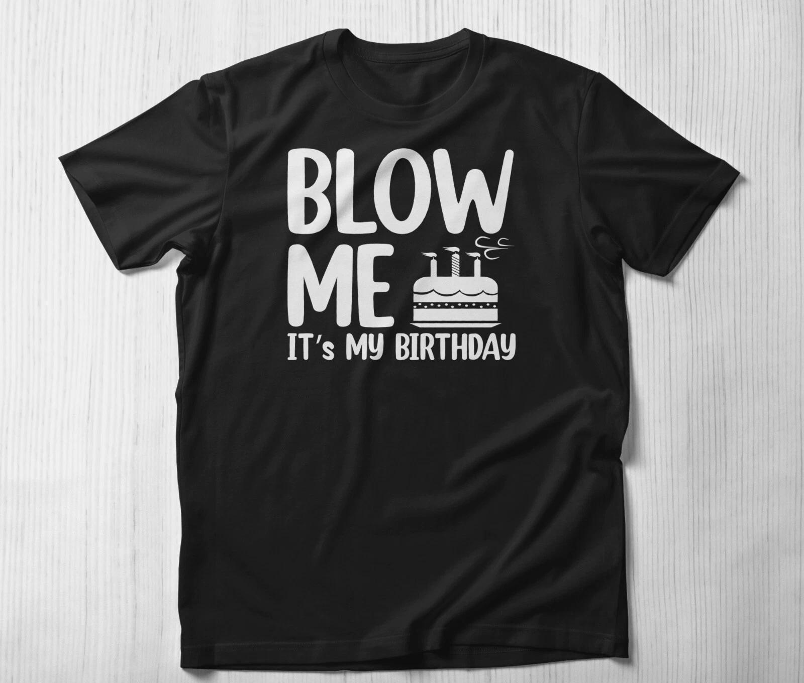 Blow Me Its My Birthday Shirt Funny Birthday Party Gift, Birthday Gift Ideas Tee 2XL