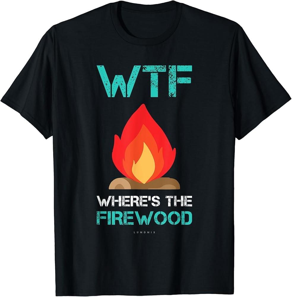 Funny Camping Tshirts. Wtf Wheres The Firewood Gift Shirt Unisex T-Shirt S