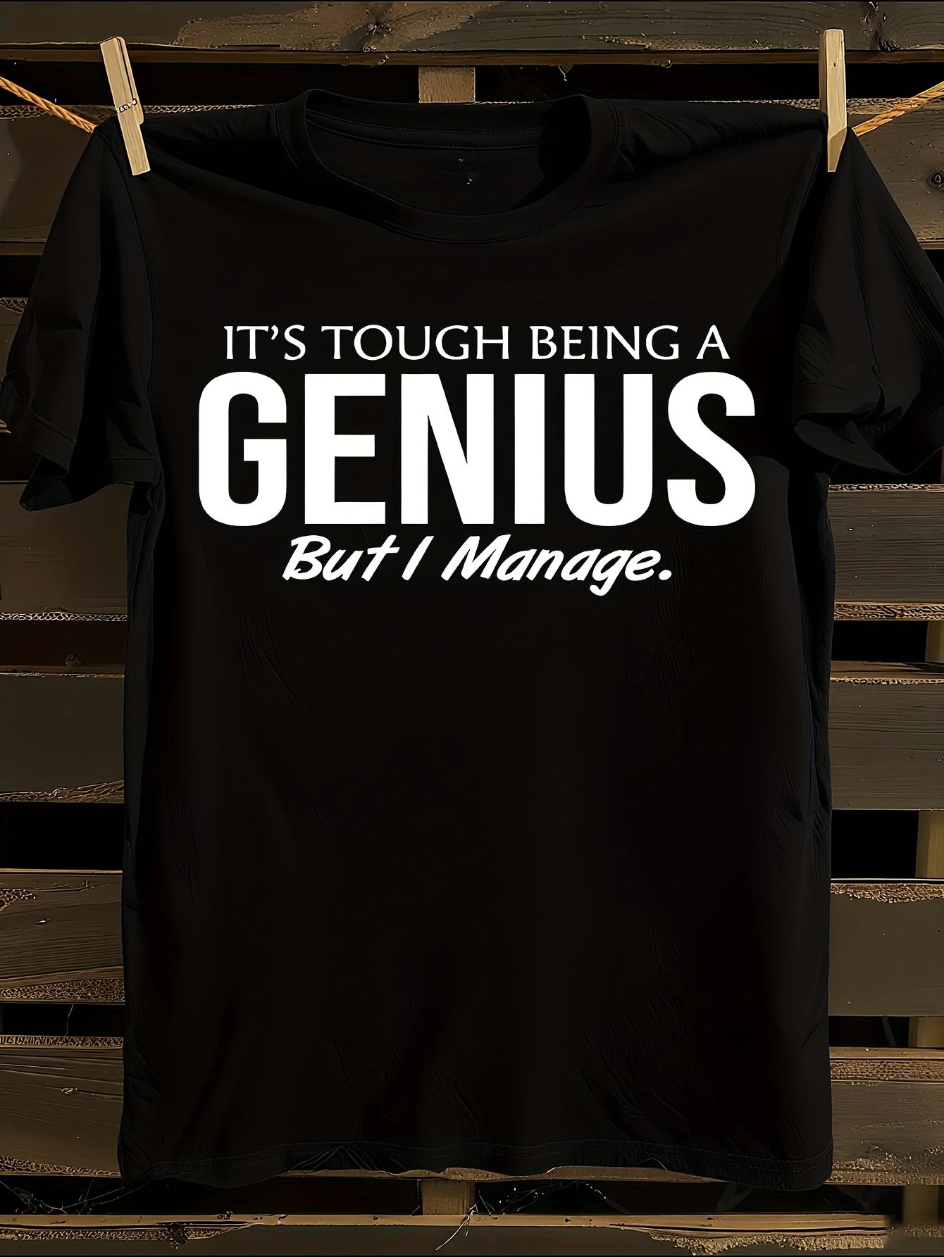 s Funny It s Tough Being a Genius But I Manage T-shirt XXXXL