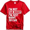 Men Fashion Tshirt Brand Summer Boys Tshirt Im Not Far Right Im Just Right So Far Short Sleeve Street Wear ONeck Tops