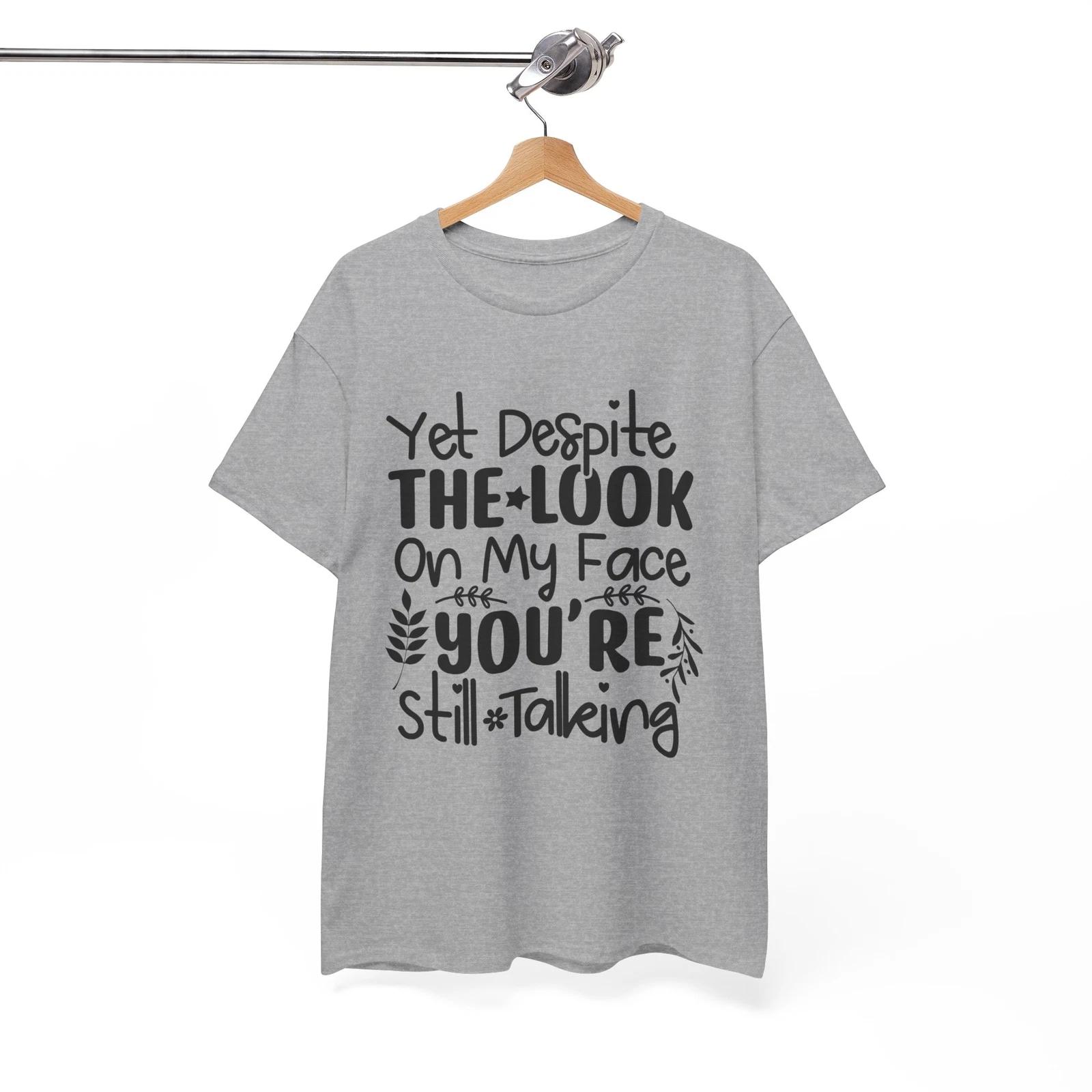 

Absurd Funny T-Shirt - Yet Despite The Look On My Face Youre Still Talking tee L