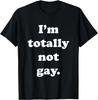I Am Totally Not Gay Funny Sarcastic T-Shirt