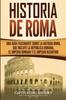 The Historia De Roma : Una Guia Fascinante Sobre La Antigua Roma Que Incluye La Republica Romana El Imperio Romano Y El Imperio Bizantino Book