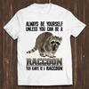 Always Be Yourself Unless You Can Be A Raccoon Funny Cool Gift Tee Mens Kids T Shirt C2877