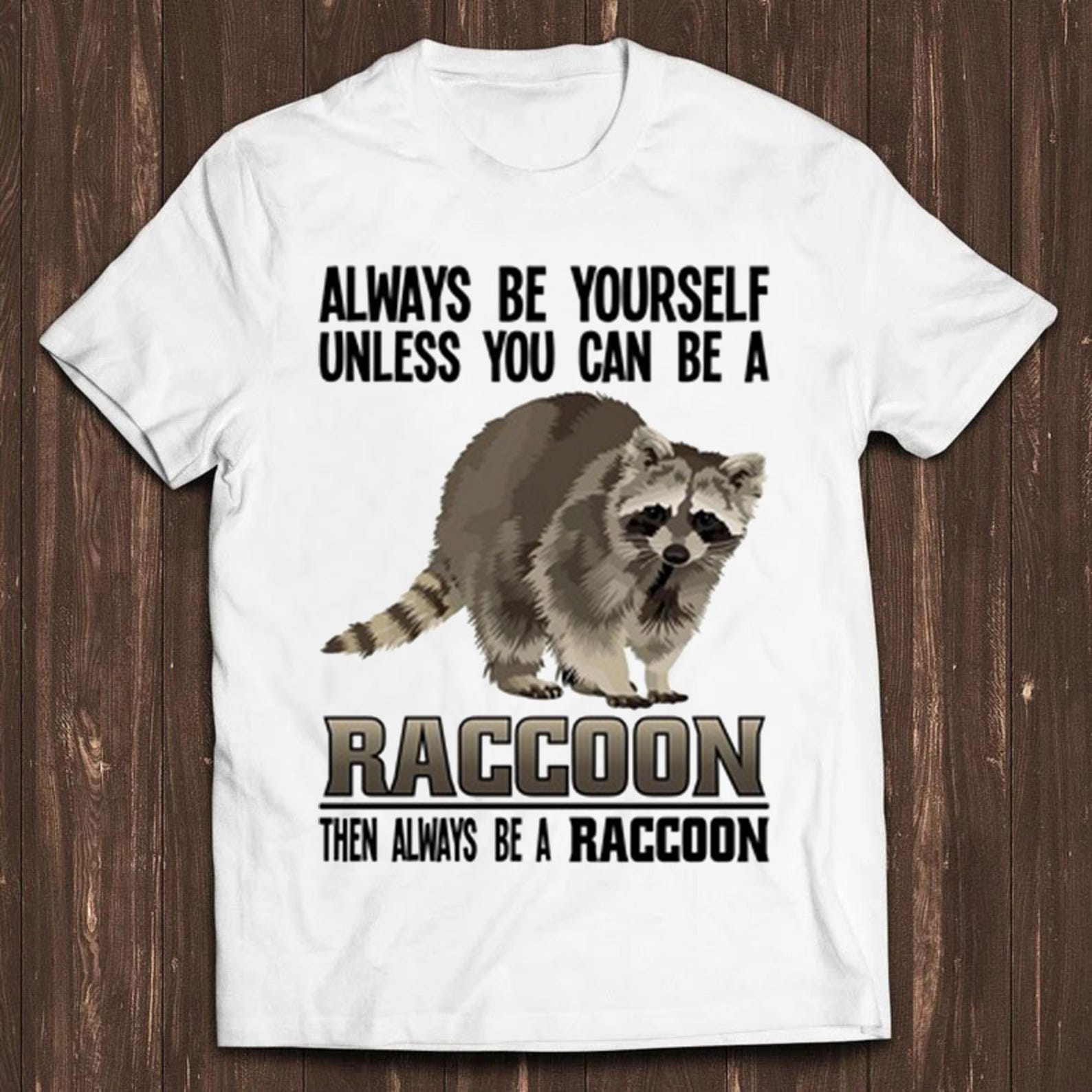Always Be Yourself Unless You Can Be A Raccoon Funny Cool Gift Tee T Shirt C2877 S