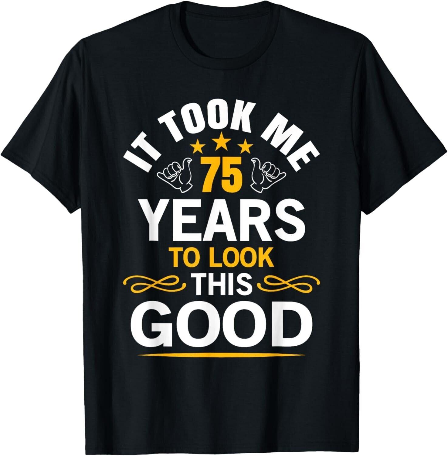 

75th Birthday design Took Me 75 Years Old Birthday Tee Gift Unisex T-Shirt 4XL
