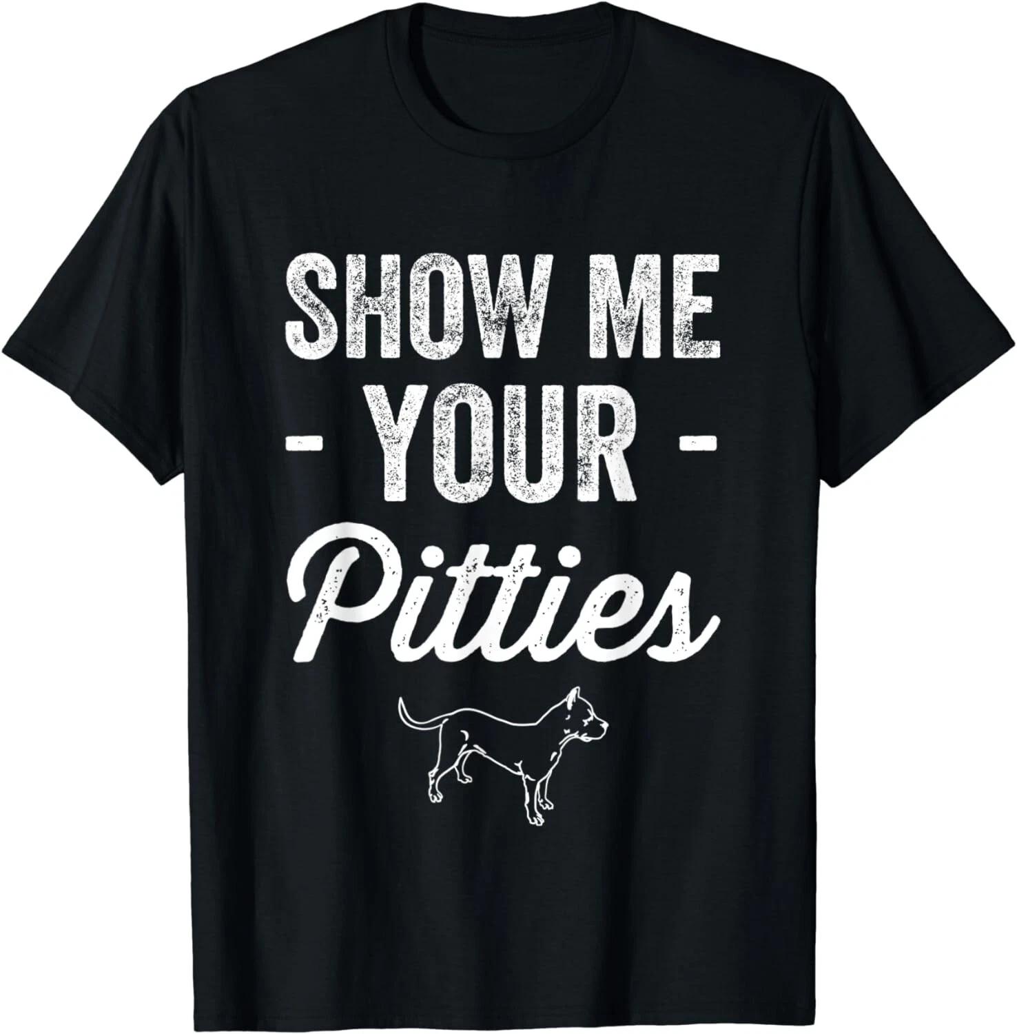 Show Me Your Pitties T-Shirt - Funny Pitbull Dog Lover Tee Gift Unisex T-Shirt S