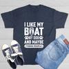 I Like My Boat Sarcastic Humor Graphic Tee Gift For Men Novelty Funny T Shirt