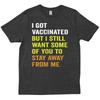 I Got Vaccinated But Still Want Some Of You To Stay Away Funny T Shirt