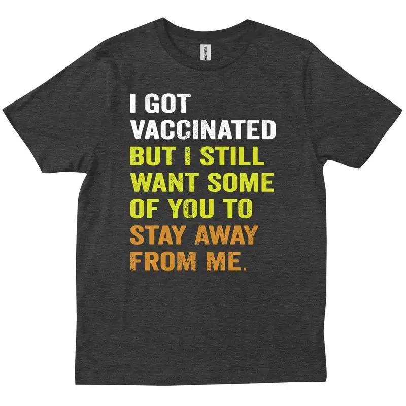 I Got Vaccinated But Still Want Some Of You To Stay Away Funny T Shirt
