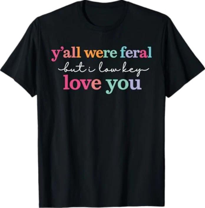 Y’All were Feral But I Low Key Love You Funny Quote T-T-Shirt L