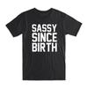Sassy Since Birth Print T-Shirt Premium Soft Cotton Crew Neck Funny Tee Gift NEW