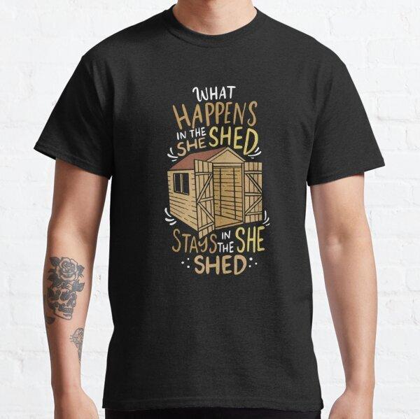 What Happens In The She Shed Funny She Shed Classic T-Shirt XXXL