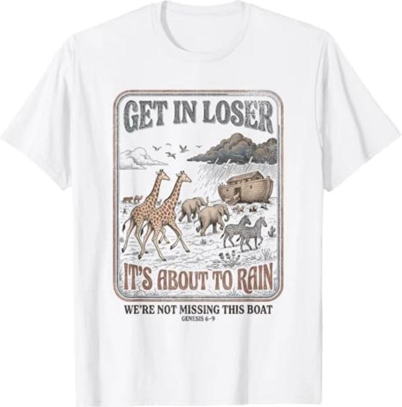 Get in Loser It s About to Rain Noahs Ark T-Shirt 3XL