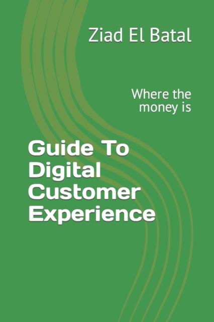 The Guide To Digital Customer Experience : Where the Money Is Book