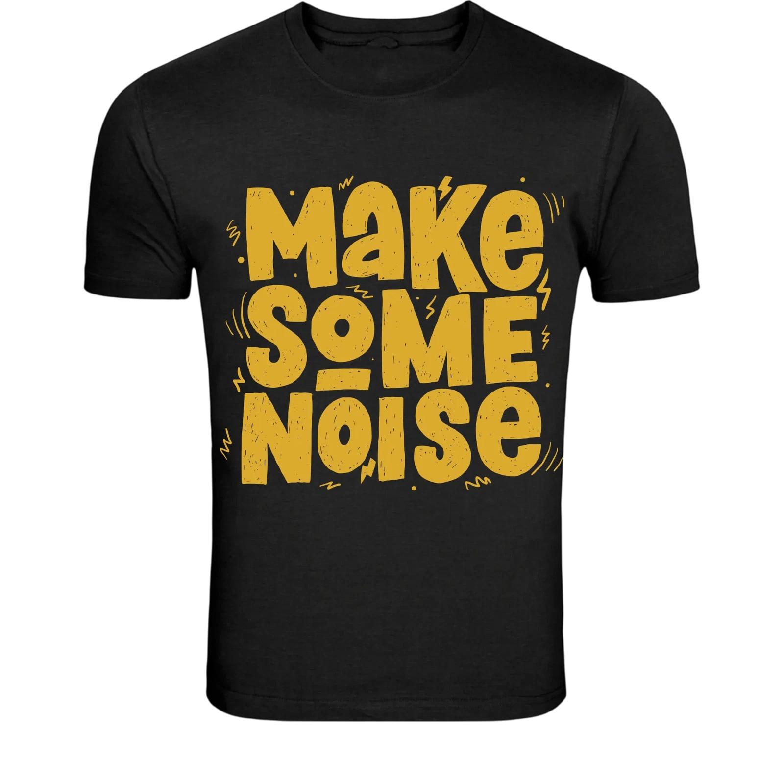 Make Some Noise T-Shirt - Bold Statement Motivational Graphic Tee XXXL