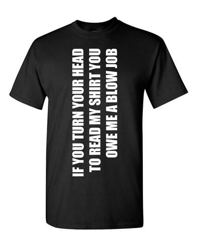 Adult If You Turn Your Head You Owe A Blow Job Blowjob Funny Humor T-Shirt Tee Unisex T-Shirt XXL