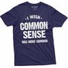 Funny Common Sense T-Shirt I wash Common Sense was More Common Tee Shirt