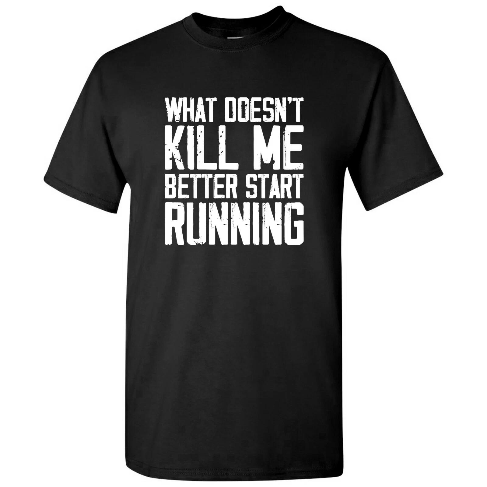 What Doesn t Kill Me Better Start Running - Funny Workout T Shirt 4XL